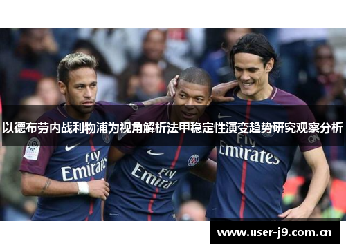 以德布劳内战利物浦为视角解析法甲稳定性演变趋势研究观察分析 以德布劳内战利物浦为视角解析法甲稳定性演变趋势研究观察分析
