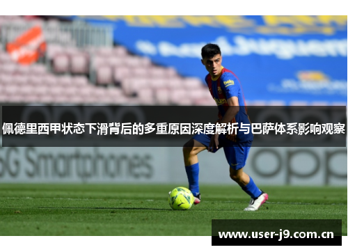 佩德里西甲状态下滑背后的多重原因深度解析与巴萨体系影响观察