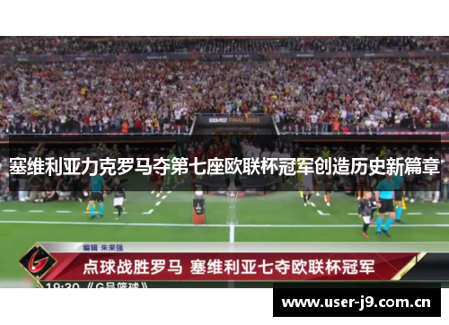 塞维利亚力克罗马夺第七座欧联杯冠军创造历史新篇章 塞维利亚力克罗马夺第七座欧联杯冠军创造历史新篇章